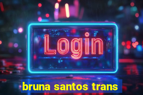 bruna santos trans